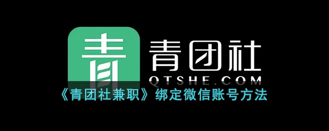 《青团社兼职》绑定微信账号方法(青团社兼职怎么绑不了卡)