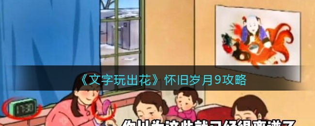 《文字玩出花》怀旧岁月9攻略(文字玩出花怀旧岁月第5关攻略)