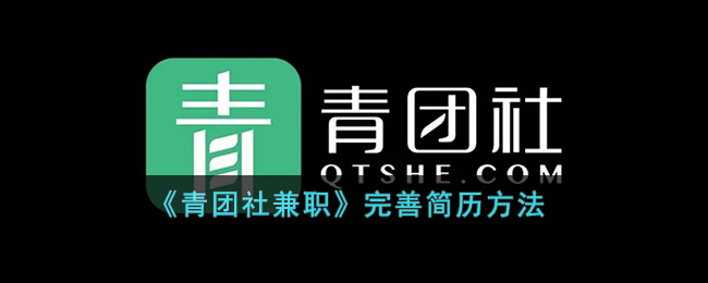 《青团社兼职》完善简历方法(青团社兼职要求)