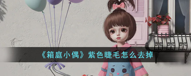 《箱庭小偶》紫色睫毛怎么去掉(《箱庭小偶》紫色睫毛怎么去掉)