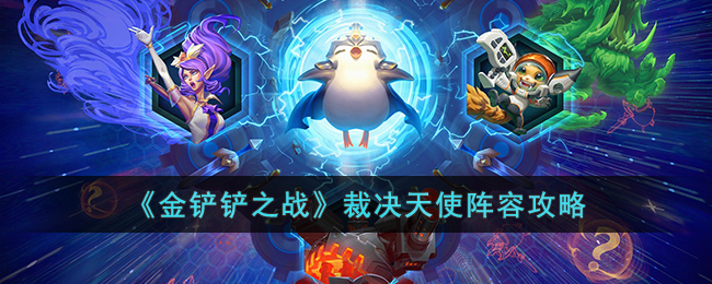 《金铲铲之战》裁决天使阵容攻略(金铲铲裁决天使怎么过渡)
