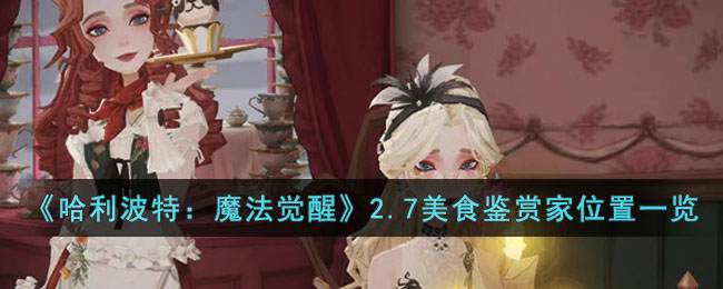 《哈利波特：魔法觉醒》2.7美食鉴赏家位置一览(哈利波特之魔法觉醒食物位居)