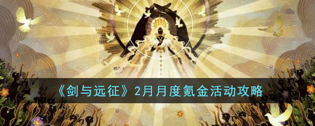 《剑与远征》2月月度氪金活动攻略(剑与远征2月最新有效礼包码)