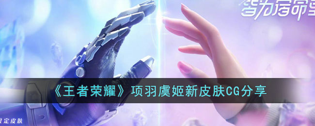 《王者荣耀》项羽虞姬新皮肤CG分享(项羽虞姬彩蛋)