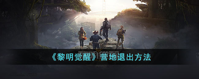 《黎明觉醒》营地退出方法(黎明觉醒怎么退出营地)