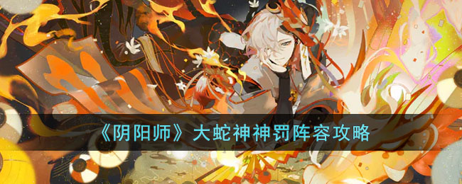 《阴阳师》大蛇神神罚阵容攻略(神罚大蛇阵容)