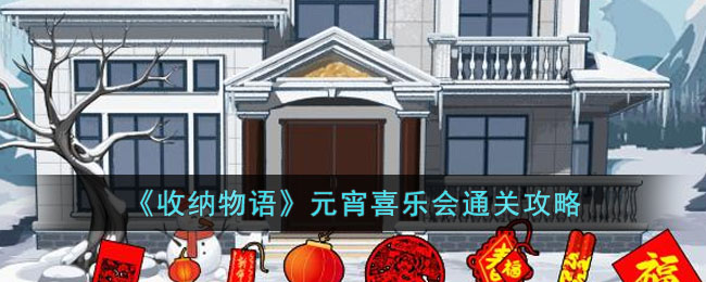 《收纳物语》元宵喜乐会通关攻略(2023湖南卫视元宵喜乐会)