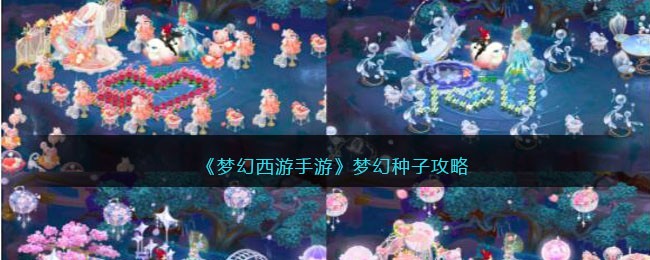 《梦幻西游手游》梦幻种子攻略(梦幻西游手游种子怎么浇水)