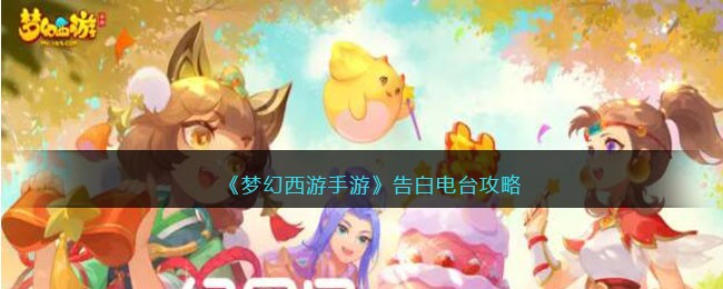 《梦幻西游手游》告白电台攻略(梦幻西游手游求婚惊喜攻略)