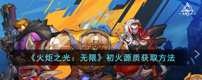 《火炬之光：无限》初火源质获取方法(初火源质怎么获得)