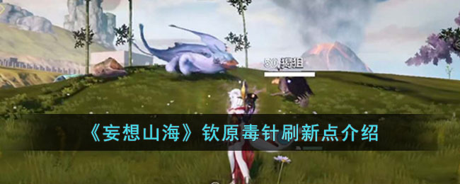 《妄想山海》钦原毒针刷新点介绍(妄想山海钦原刷新点)
