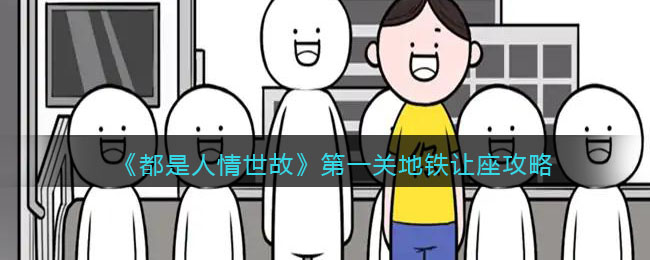 《都是人情世故》第一关地铁让座攻略(马牛逼地铁让座)