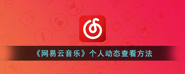 《网易云音乐》个人动态查看方法(网易云如何查看点赞过的动态)
