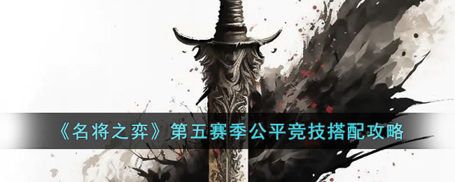 《名将之弈》第五赛季公平竞技搭配攻略(幻想名将录平民最强阵容搭配)