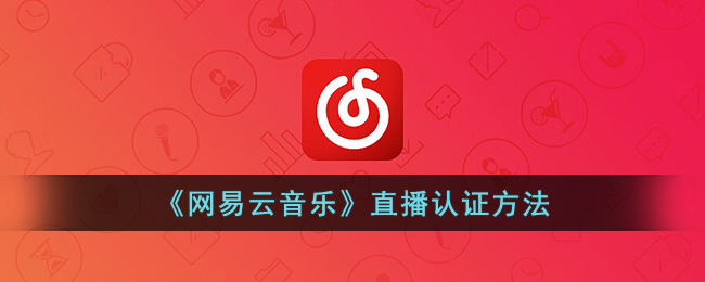 《网易云音乐》直播认证方法(网易云首席合伙人怎么认证)