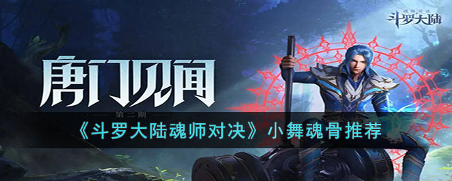 《斗罗大陆魂师对决》小舞魂骨推荐(斗罗大陆魂师对决 小舞魂环搭配)