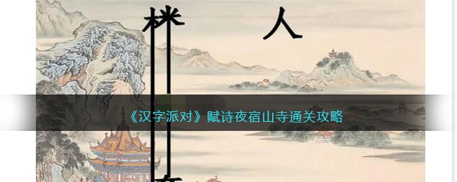《汉字派对》赋诗夜宿山寺通关攻略(《汉字派对》赋诗夜宿山寺通关攻略)