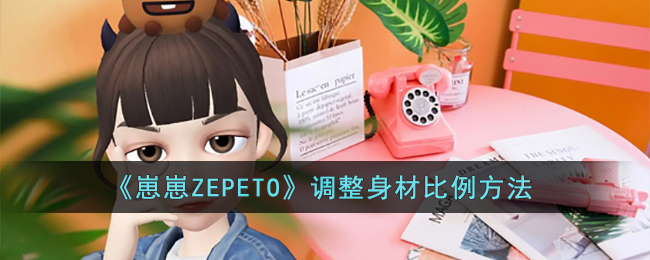 《崽崽ZEPETO》调整身材比例方法(崽崽zepeto在线玩)