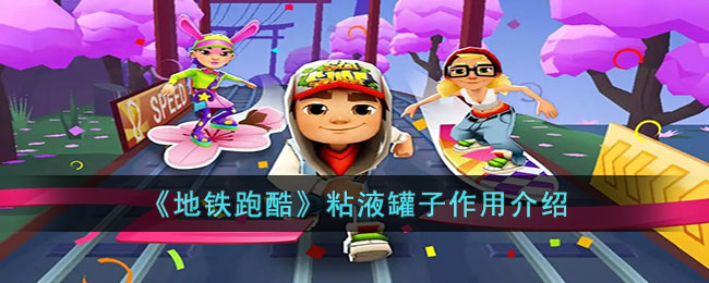 《地铁跑酷》粘液罐子作用介绍(地铁跑酷道具赛中罐子有什么用)