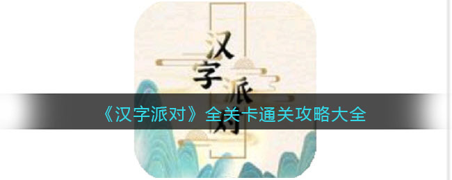 《汉字派对》全关卡通关攻略大全​(《汉字派对》全关卡通关攻略大全​)