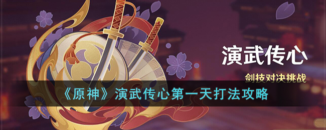 《原神》演武传心第一天打法攻略(原神演武传心攻略)