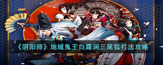 《阴阳师》地域鬼王白霜涧三尾狐打法攻略(阴阳师白狐怎么样)