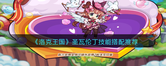 《洛克王国》圣瓦伦丁技能搭配推荐(洛克王国圣瓦伦丁)