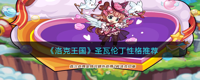 《洛克王国》圣瓦伦丁性格推荐(洛克王国圣瓦伦丁值不值得练)