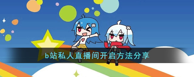 b站私人直播间开启方法分享(b站怎么点赞直播间)