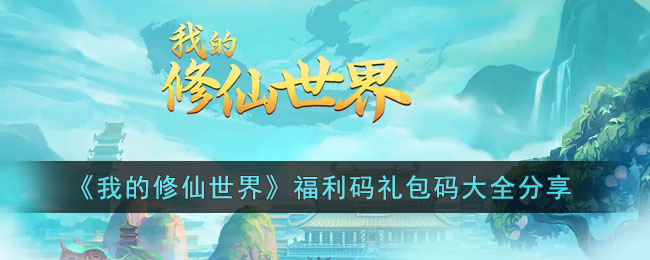 《我的修仙世界》福利码礼包码大全分享(我的修仙世界攻略)