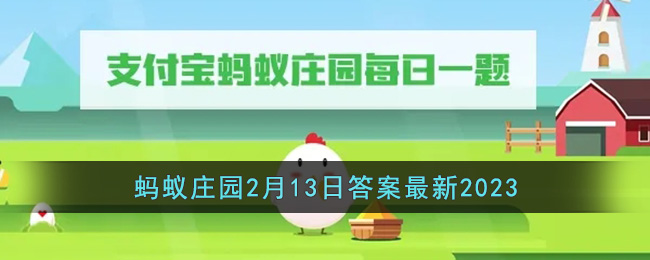 《支付宝》蚂蚁庄园2月13日答案最新2023(蚂蚁庄园2021年2月13日答案最新)