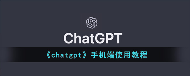 《chatgpt》手机端使用教程(chatgpt安卓版安装教程)