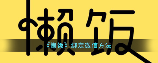 《懒饭》绑定微信方法(懒饭邀请码)