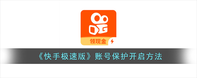 《快手极速版》账号保护开启方法(快手和快手极速版账号互通吗)