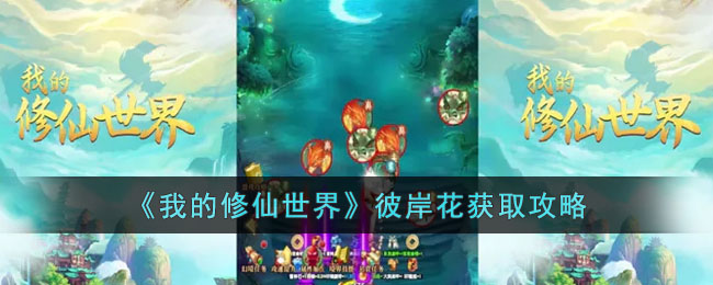 《我的修仙世界》彼岸花获取攻略(我的修仙世界新手灵根玩法攻略)