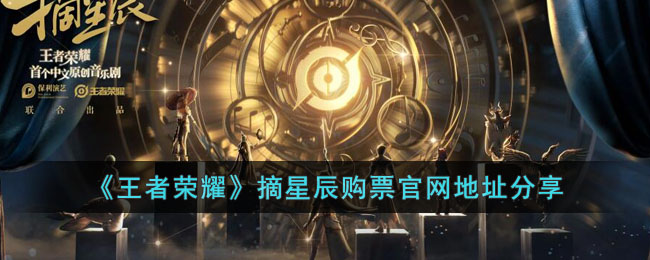 《王者荣耀》摘星辰购票官网地址分享(王者里摘星是什么意思)