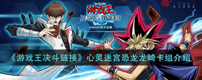 《游戏王决斗链接》心灵迷宫恐龙龙崎卡组介绍(游戏王决斗链接心灵迷宫艾德)