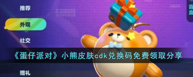 《蛋仔派对》小熊皮肤cdk兑换码免费领取分享(蛋仔派对永久小熊皮肤领取)