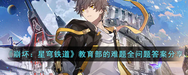 《崩坏：星穹铁道》教育部的难题全问题答案分享(崩坏星穹铁道教育部的难题)