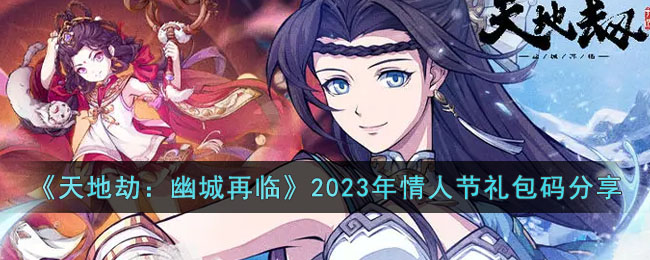 《天地劫：幽城再临》2023年情人节礼包码分享(天地劫幽城再临青蛇)