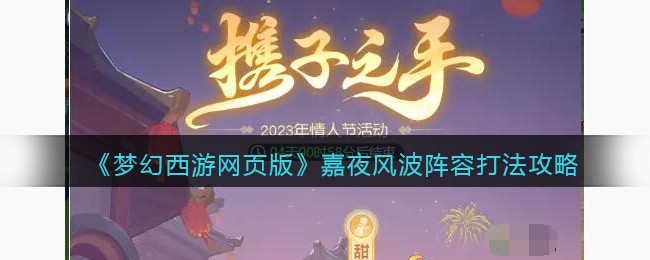 《梦幻西游网页版》嘉夜风波阵容打法攻略(梦幻西游网页版夜之王者怎么打)