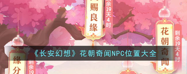 《长安幻想》花朝奇闻NPC位置大全(长安幻想花朝节任务截图)