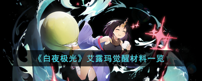 《白夜极光》艾露玛觉醒材料一览(白夜极光艾米)