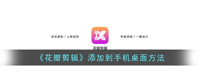 《花瓣剪辑》添加到手机桌面方法(花瓣剪辑怎么添加到手机桌面)
