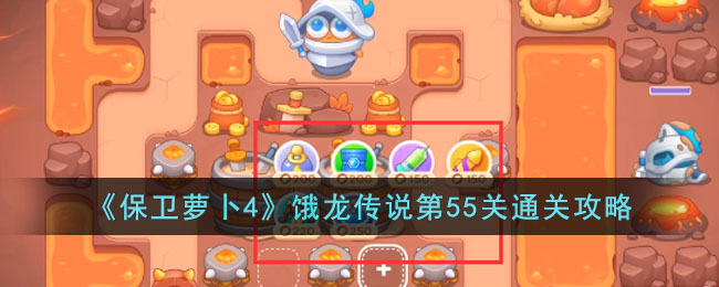 《保卫萝卜4》饿龙传说第55关通关攻略(保卫萝卜3游乐场55关完整攻略图解)