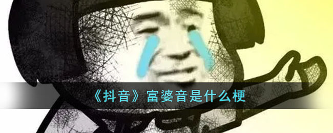 《抖音》富婆音是什么梗(抖音里可以出现富婆这个词吗)