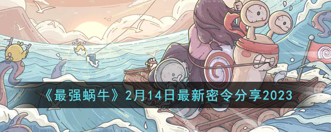 《最强蜗牛》2月14日最新密令分享2023(最强蜗牛最新密令2月17)