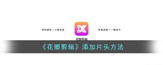 《花瓣剪辑》添加片头方法(花瓣剪辑如何添加音乐)