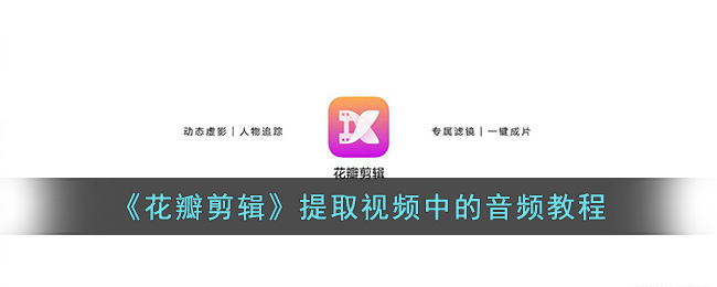 《花瓣剪辑》提取视频中的音频教程(花瓣剪辑怎么提取视频中的音频)