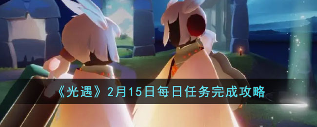 《光遇》2月15日每日任务完成攻略(2.15光遇)